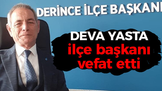 DEVA Partisi'nin ilçe başkanı vefat etti