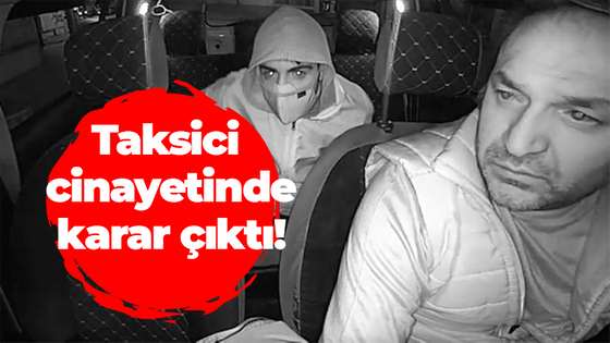 Taksici cinayetinde karar çıktı!