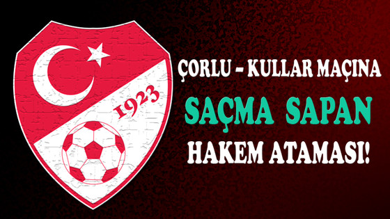 Çorlu – Kullar maçına saçma sapan hakem ataması!