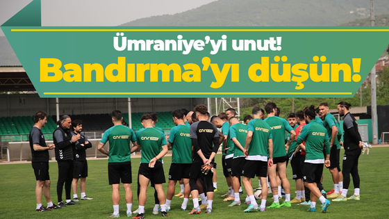 Ümraniye’yi unut! Bandırma’yı düşün!