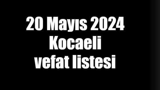 20 Mayıs 2024 Kocaeli vefat listesi