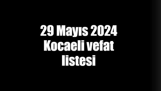 29 Mayıs 2024 Kocaeli vefat listesi