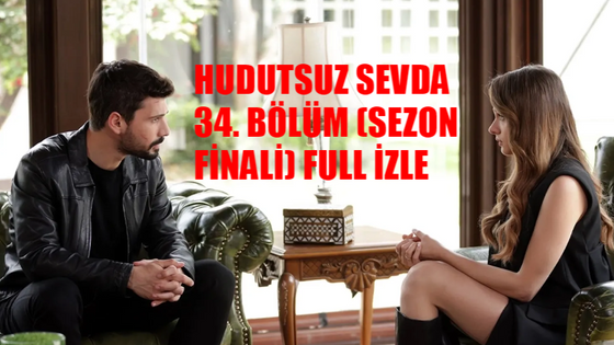 HUDUTSUZ SEVDA 34. BÖLÜM (SEZON FİNALİ) CANLI İZLE: Fox Canlı Hudutsuz Sevda 34 Bölüm İzle Full HD Tek Parça! Youtube Hudutsuz Sevda Son Bölüm