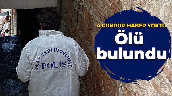 4 gündür haber yoktu ölü bulundu