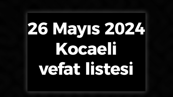 26 Mayıs 2024 Kocaeli vefat listesi