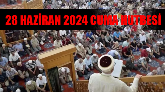 28 HAZİRAN CUMA HUTBESİ TAM METNİ PDF: Diyanet Cuma Hutbesi 28 Haziran 2024 Açıklandı