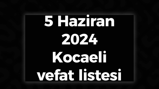 5 Haziran 2024 Kocaeli vefat listesi