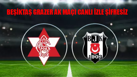 BEŞİKTAŞ GRAZER AK MAÇI CANLI İZLE ŞİFRESİZ: EXXEN Beşiktaş Grazer AK Maçı Bedava İzle! Beşiktaş Grazer AK Hazırlık Maçı İzle Canlı Anlatım