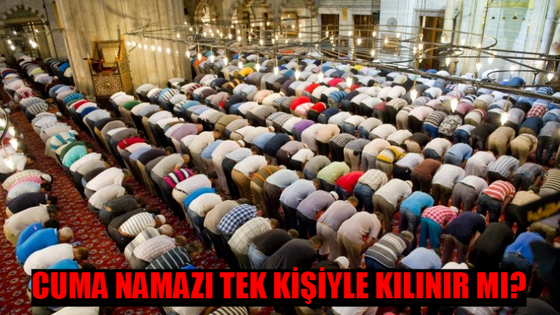 CUMA NAMAZI TEK BAŞINA KILINIR MI? Cuma Namazı Kaç Rekat? Cuma Namazı Kaç Kişiyle Kılınır?