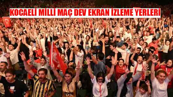 KOCAELİ MİLLİ MAÇ DEV EKRAN İZLEME YERLERİ: Kocaeli Milli Maç Nereden İzlenir? Kocaeli Hollanda Türkiye Çeyrek Final Dev Ekran İzleme Yeri