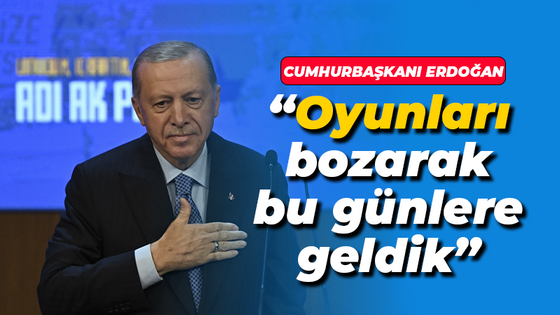 Cumhurbaşkanı Erdoğan: Oyunları bozarak bugünlere geldik