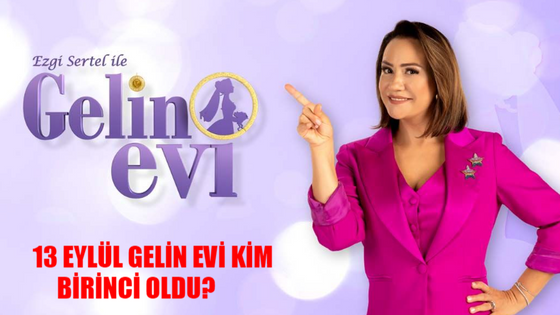 13 EYLÜL GELİN EVİ KİM BİRİNCİ OLDU? Ezgi Sertel Gelin Evi Son Bölüm Kim Kazandı? 13 Eylül Gelin Evi Toplam Puan Durumu