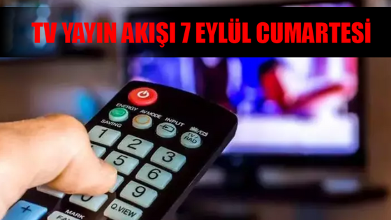 7 EYLÜL CUMARTESİ 2024 TV YAYIN AKIŞI TÜM KANALLAR: Bugün TV'de Ne Var? Bu Akşam Hangi Dizi, Film, Yarışma Var?