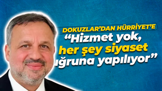 Dokuzlar’dan Hürriyet’e: “Hizmet yok, her şey siyaset uğruna yapılıyor.”