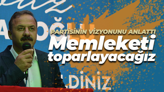 Partisinin vizyonunu anlattı: Memleketi toparlayacağız