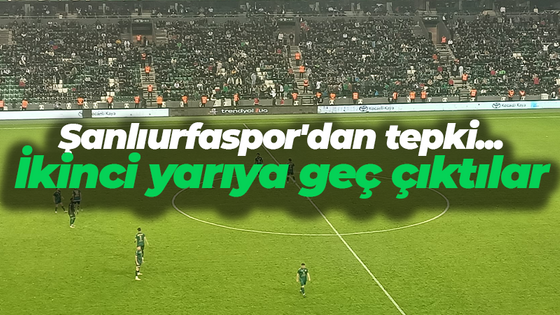 Şanlıurfaspor'dan tepki... İkinci yarıya geç çıktılar