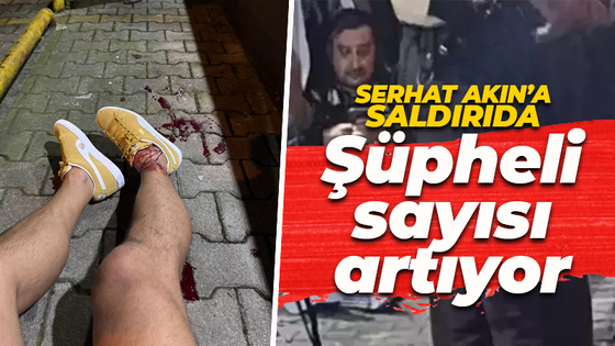 Serhat Akın'a yönelik silahlı saldırıda yeni gelişme: Şüpheli sayısı artıyor