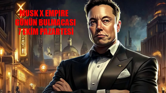 Musk X Empire Günün Rebusu 7 Ekim 2024! Musk Gmpire Günün Bilmece Cevabı