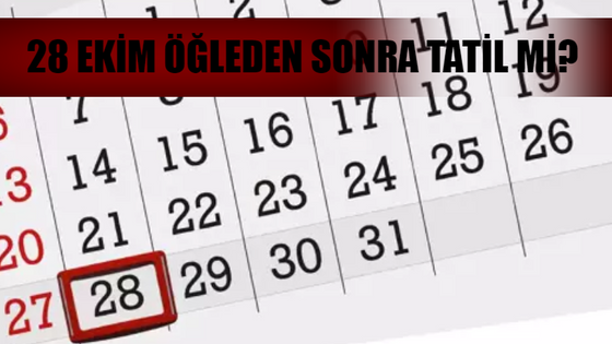 28 Ekim Pazartesi Yarım Gün Mü? 28 Ekim Yarım Gün Resmi Tatil Mi? 28 Ekim Öğleden Sonra Tatil Mi?